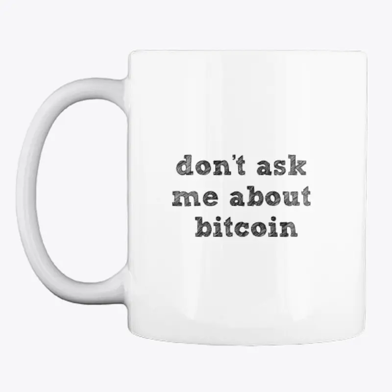 don't ask me about bitcoin