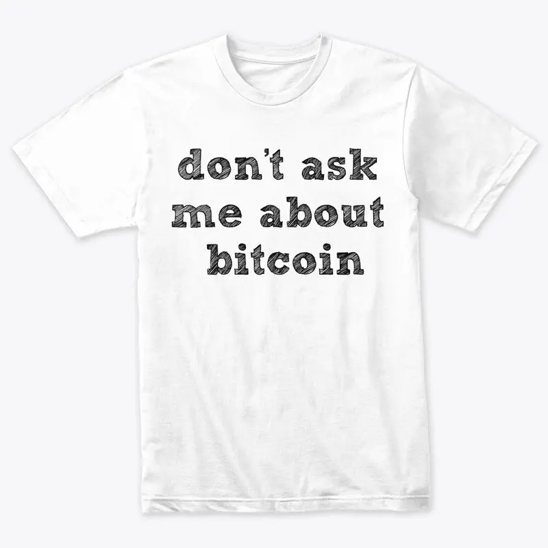 don't ask me about bitcoin